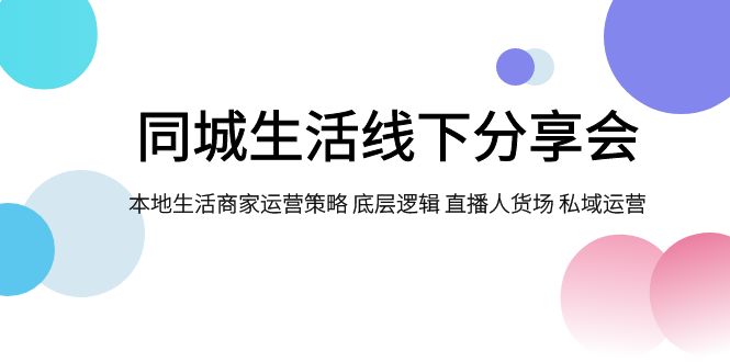 同城生活线下分享会，本地生活商家运营策略 底层逻辑 直播人货场 私域运营