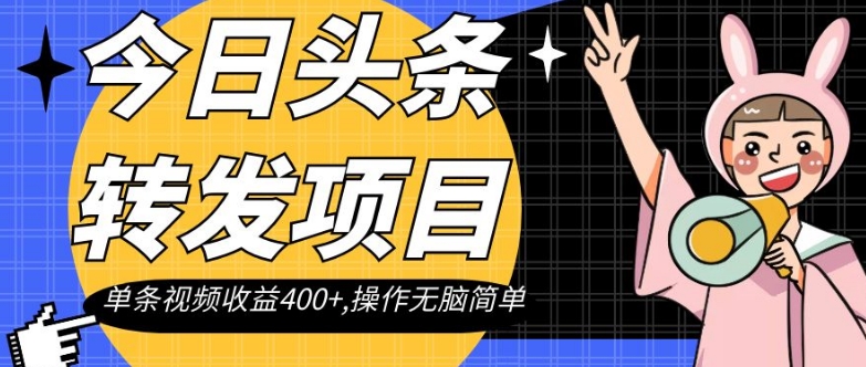 今日头条转发项目，单条视频收益400+,操作无脑简单【揭秘】