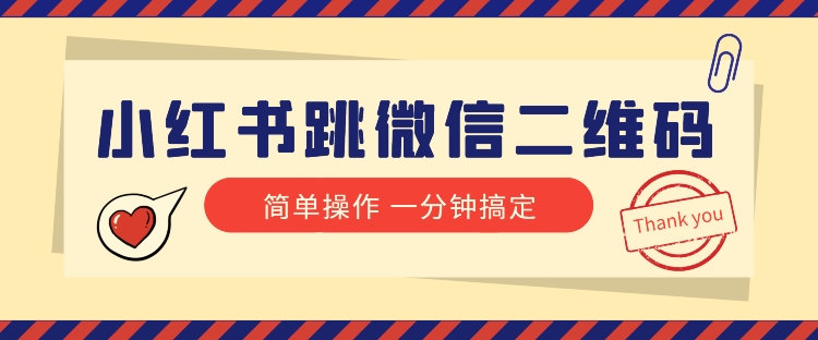 小红书引流来了！小红书跳微信二维码，1分钟操作即可完成所有步骤